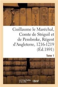 Guillaume Le Maréchal, Comte de Striguil Et de Pembroke, Régent d'Angleterre, 1216-1219