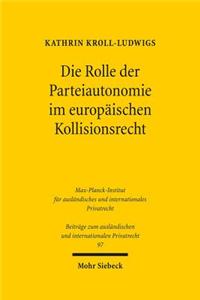 Die Rolle Der Parteiautonomie Im Europaischen Kollisionsrecht