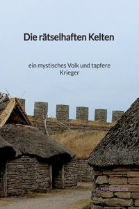 Die rätselhaften Kelten - ein mystisches Volk und tapfere Kriege