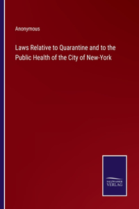 Laws Relative to Quarantine and to the Public Health of the City of New-York