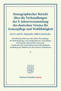 Stenographischer Bericht Uber Die Verhandlungen Der 9. Jahresversammlung Des Deutschen Vereins Fur Armenpflege Und Wohlthatigkeit Am 25. Und 26. September 1888 in Karlsruhe, Betreffend Geschlossene Oder Offene Waisenpflege; Die Wohnungsfrage: Vom Standpunkte Der Armenpflege; Fursorge Fur Unbemittelte Genesende; Trunksucht Und Armenpflege; Hauswirthschaftliche Ausbildung Der Madchen Aus De