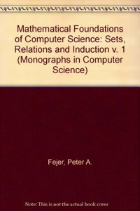 Sets, Relations and Induction (v. 1) (Monographs in Computer Science)
