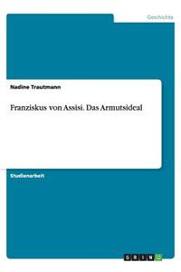Franziskus von Assisi. Das Armutsideal