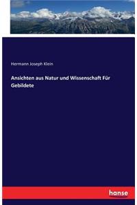 Ansichten aus Natur und Wissenschaft Für Gebildete