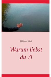 Warum liebst du ?!
