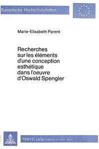 Recherches Sur Les Éléments d'Une Conception Esthétique Dans l'Oeuvre d'Oswald Spengler