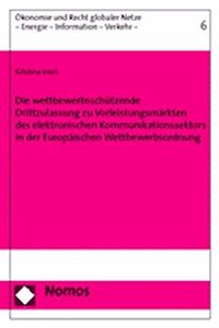 Wettbewerbsschutzende Drittzulassung Zu Vorleistungsmarkten Des Elektronischen Kommunikationssektors in Der Europaischen Wettbewerbsordnung