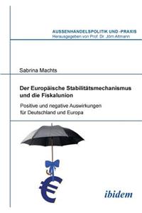 Europäische Stabilitätsmechanismus und die Fiskalunion. Positive und negative Auswirkungen für Deutschland und Europa