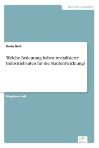 Welche Bedeutung haben revitalisierte Industriebauten für die Stadtentwicklung?