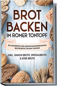 Brot backen im Romer Tontopf: Die leckersten und abwechslungsreichsten Brotrezepte fur den Tontopf | inkl. Snack-Brote, Spezialbrote & suÃŸe Brote