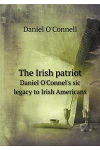 The Irish Patriot Daniel O'Connel's Sic Legacy to Irish Americans