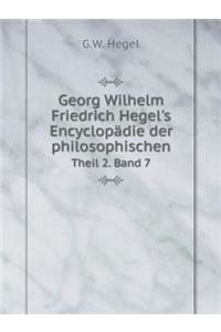 Georg Wilhelm Friedrich Hegel's Encyclopädie Der Philosophischen Theil 2. Band 7