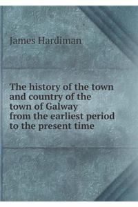 The History of the Town and Country of the Town of Galway from the Earliest Period to the Present Time