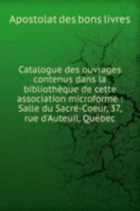 Catalogue des ouvrages contenus dans la bibliotheque de cette association microforme