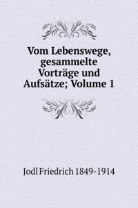 Vom Lebenswege, gesammelte Vortrage und Aufsatze; Volume 1