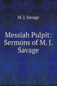 Messiah Pulpit: Sermons of M. J. Savage