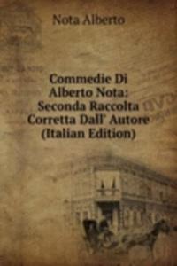 Commedie Di Alberto Nota: Seconda Raccolta Corretta Dall' Autore (Italian Edition)