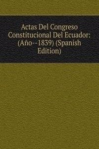 Actas Del Congreso Constitucional Del Ecuador: (Ano--1839) (Spanish Edition)