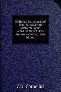 De Horatii Satirarum Libri Primi Satira Decima Commentariolum: Accedunt Aliquot Odae Germanice Versae (Latin Edition)