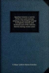 Agrarian tenures; a survey of the laws and customs relating to the holding of land in England, Ireland, and Scotland and of the reforms therein during recent years