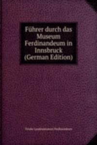 Fuhrer durch das Museum Ferdinandeum in Innsbruck (German Edition)