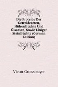 Die Proteide Der Getreidearten, Hulsenfruchte Und Olsamen, Sowie Einiger Steinfruchte (German Edition)