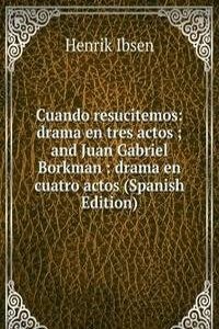 Cuando resucitemos: drama en tres actos ; and Juan Gabriel Borkman : drama en cuatro actos (Spanish Edition)