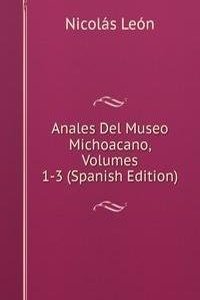 Anales Del Museo Michoacano, Volumes 1-3 (Spanish Edition)