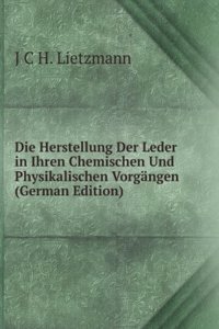 Die Herstellung Der Leder in Ihren Chemischen Und Physikalischen Vorgangen (German Edition)