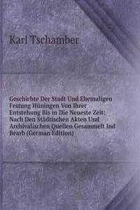 Geschichte Der Stadt Und Ehemaligen Festung Huningen Von Ihrer Entstehung Bis in Die Neueste Zeit: Nach Den Stadtischen Akten Und Archivalischen Quellen Gesammelt Ind Bearb (German Edition)