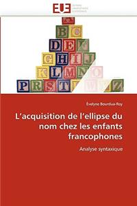 L'Acquisition de l'Ellipse Du Nom Chez Les Enfants Francophones