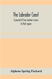 Labrador coast. A journal of two summer cruises to that region; With notes on its Early Discovery, on the Eskimo, on its physical Geography, Geology and Natural History.