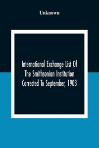 International Exchange List Of The Smithsonian Institution Corrected To September, 1903