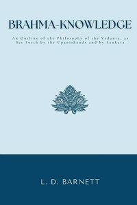 Brahma-Knowledge An Outline of the Philosophy of the Vedanta, as Set Forth by the Upanishands and by Sankara