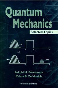 Quantum Mechanics, Selected Topics