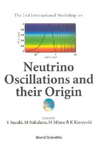 Neutrino Oscillations And Their Origin - Proceedings Of The 2nd International Workshop (Noon2000)