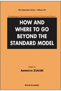 How and Where to Go Beyond the Standard Model - Proceedings of the International School of Subnuclear Physics