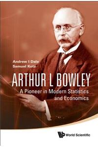 Arthur L Bowley: A Pioneer in Modern Statistics and Economics