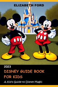Disney Guide Book for Kids: A Kid's Guide to Disney Magic