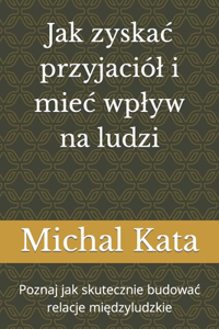 Jak zyskac przyjaciól i miec wplyw na ludzi