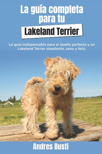 Guía Completa Para Tu Lakeland Terrier: La guía indispensable para el dueño perfecto y un Lakeland Terrier obediente, sano y feliz.