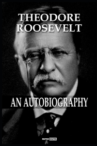 Theodore Roosevelt; an Autobiography