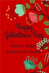 Happy Galentine's Day - Sisters Make the Best Of Friends