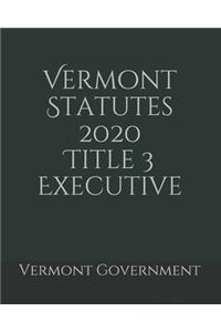 Vermont Statutes 2020 Title 3 Executive