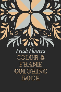 Fresh Flowers - Color & Frame Coloring Book