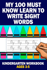 My 100 Must Know Learn to Write Sight Words Kindergarten Workbook Ages 3-5