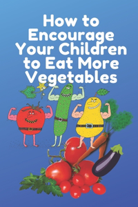 How to Encourage Your Children to Eat More Vegetables