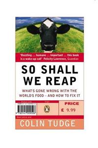 So Shall We Reap: What's Gone Wrong with the World's Food - and How to Fix it