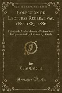 ColecciÃ³n de Lecturas Recreativas, 1884-1885-1886: Dibujos de Apeles Mestres Y Paciano Ross Fotograbados de J. Thomas Y J. Casals (Classic Reprint): Dibujos de Apeles Mestres Y Paciano Ross Fotograbados de J. Thomas Y J. Casals (Classic Reprint)