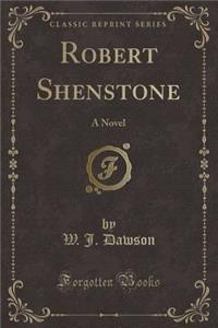 Robert Shenstone: A Novel (Classic Reprint)